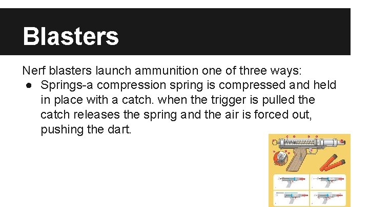 Blasters Nerf blasters launch ammunition one of three ways: ● Springs-a compression spring is