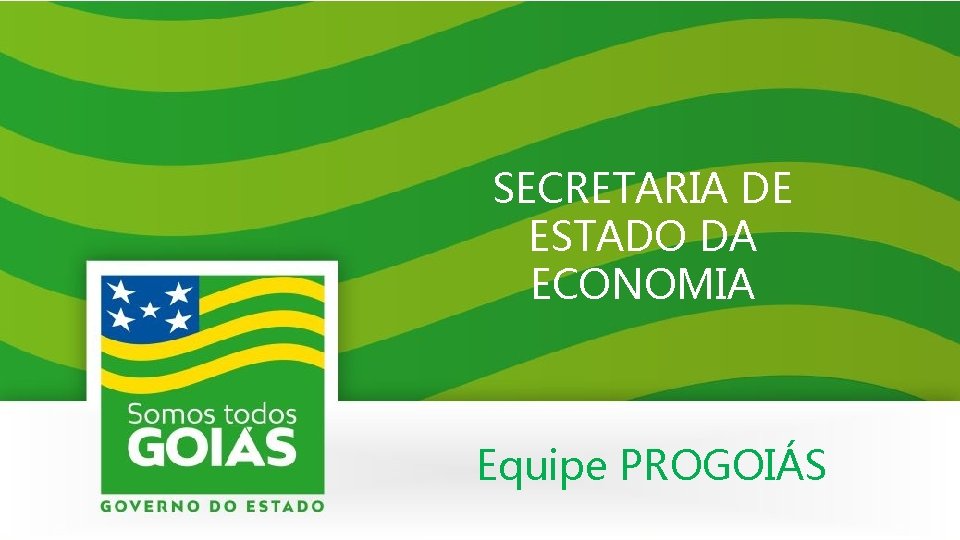 SECRETARIA DE ESTADO DA ECONOMIA Equipe PROGOIÁS 