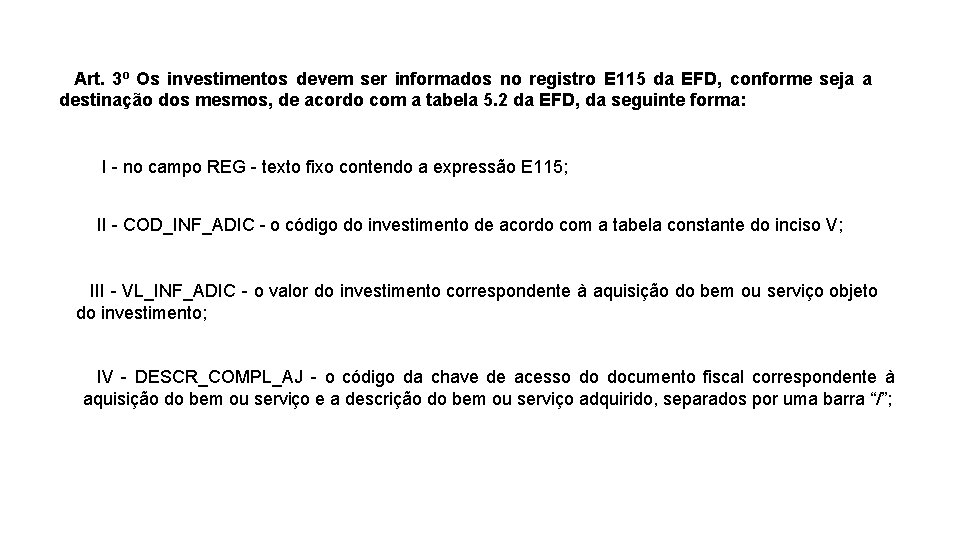 Art. 3º Os investimentos devem ser informados no registro E 115 da EFD, conforme