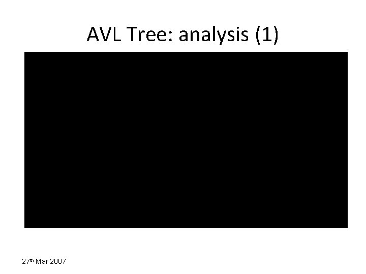 AVL Tree: analysis (1) 27 th Mar 2007 