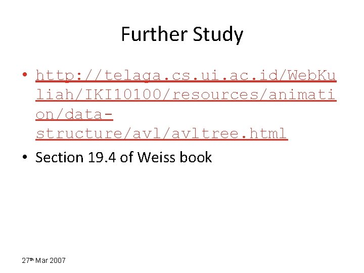 Further Study • http: //telaga. cs. ui. ac. id/Web. Ku liah/IKI 10100/resources/animati on/datastructure/avltree. html