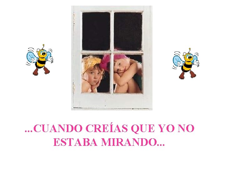 . . . CUANDO CREÍAS QUE YO NO ESTABA MIRANDO. . . 