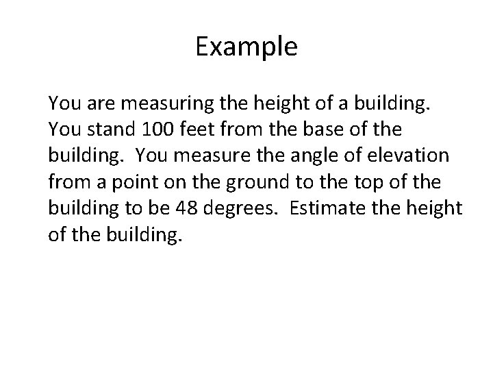 Example You are measuring the height of a building. You stand 100 feet from