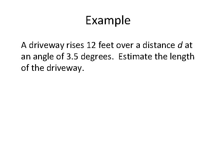 Example A driveway rises 12 feet over a distance d at an angle of