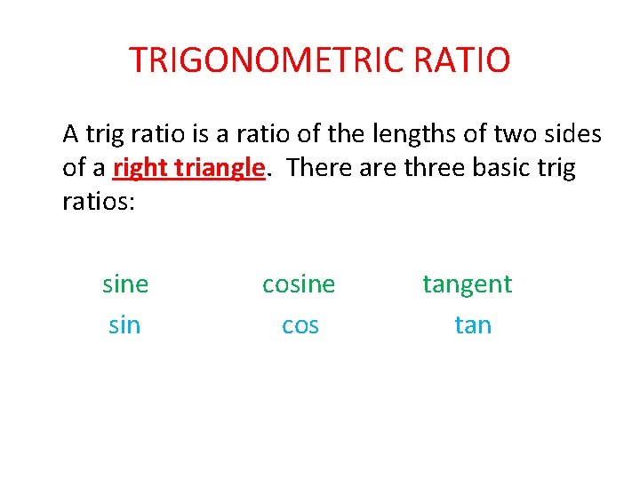 TRIGONOMETRIC RATIO A trig ratio is a ratio of the lengths of two sides