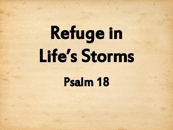 Refuge in Life’s Storms Psalm 18 