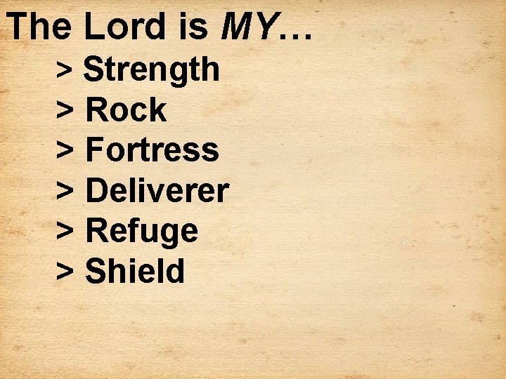 The Lord is MY… > Strength > Rock > Fortress > Deliverer > Refuge