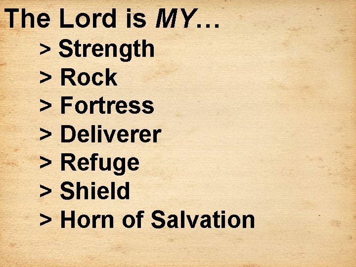 The Lord is MY… > Strength > Rock > Fortress > Deliverer > Refuge