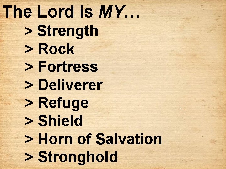 The Lord is MY… > Strength > Rock > Fortress > Deliverer > Refuge