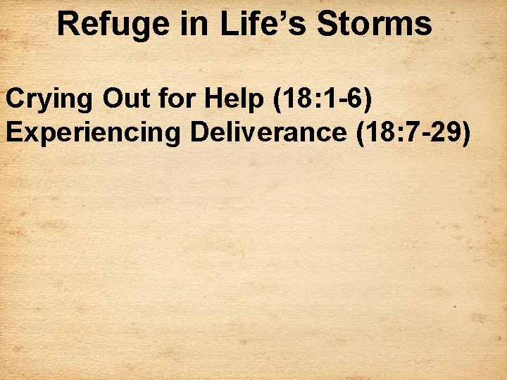 Refuge in Life’s Storms Crying Out for Help (18: 1 -6) Experiencing Deliverance (18: