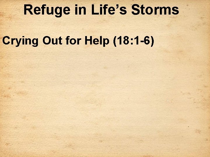 Refuge in Life’s Storms Crying Out for Help (18: 1 -6) 