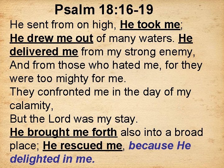 Psalm 18: 16 -19 He sent from on high, He took me; He drew