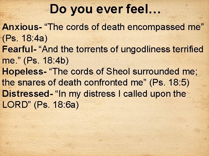 Do you ever feel… Anxious- “The cords of death encompassed me” (Ps. 18: 4