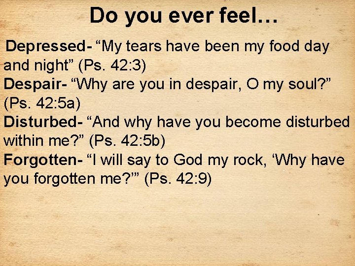 Do you ever feel… Depressed- “My tears have been my food day and night”