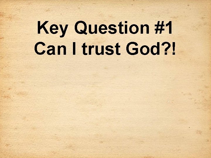 Key Question #1 Can I trust God? ! 