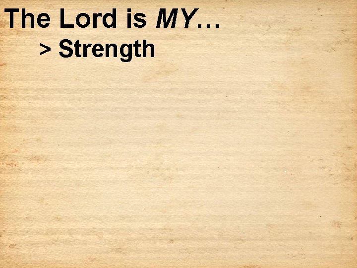 The Lord is MY… > Strength 