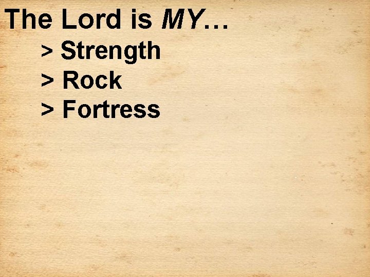 The Lord is MY… > Strength > Rock > Fortress 