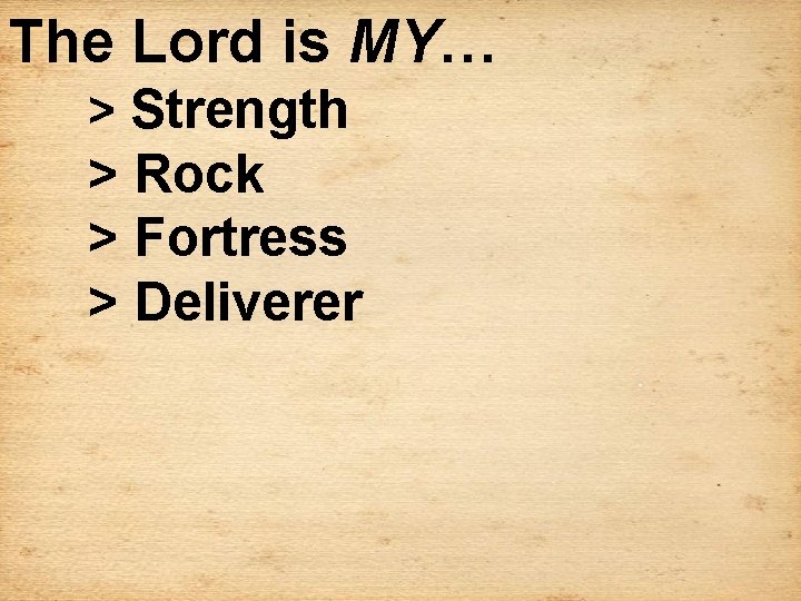 The Lord is MY… > Strength > Rock > Fortress > Deliverer 