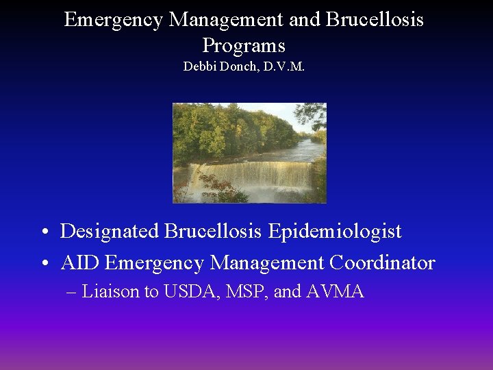 Emergency Management and Brucellosis Programs Debbi Donch, D. V. M. • Designated Brucellosis Epidemiologist