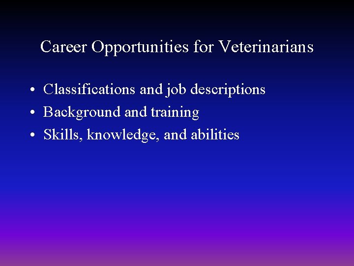 Career Opportunities for Veterinarians • Classifications and job descriptions • Background and training •