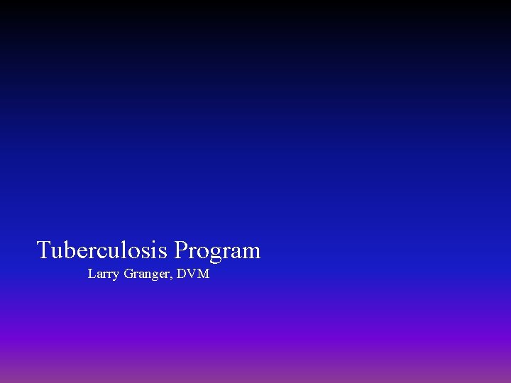 Tuberculosis Program Larry Granger, DVM 