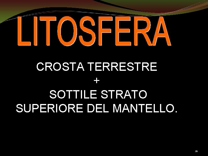 CROSTA TERRESTRE + SOTTILE STRATO SUPERIORE DEL MANTELLO. 21 