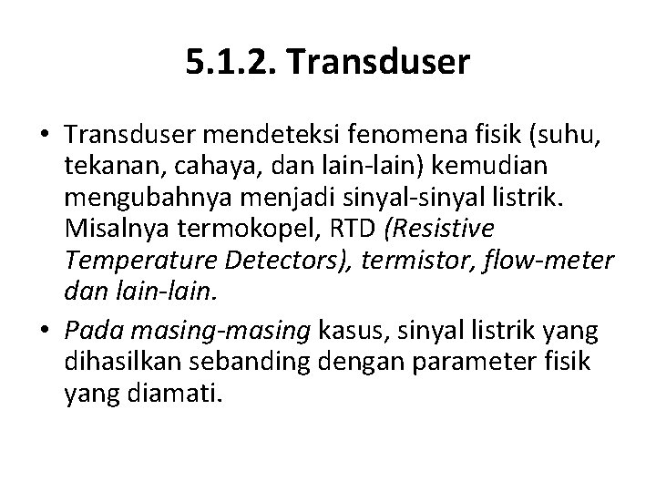 5. 1. 2. Transduser • Transduser mendeteksi fenomena fisik (suhu, tekanan, cahaya, dan lain-lain)