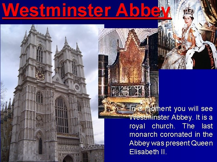 Westminster Abbey In a moment you will see Westminster Abbey. It is a royal