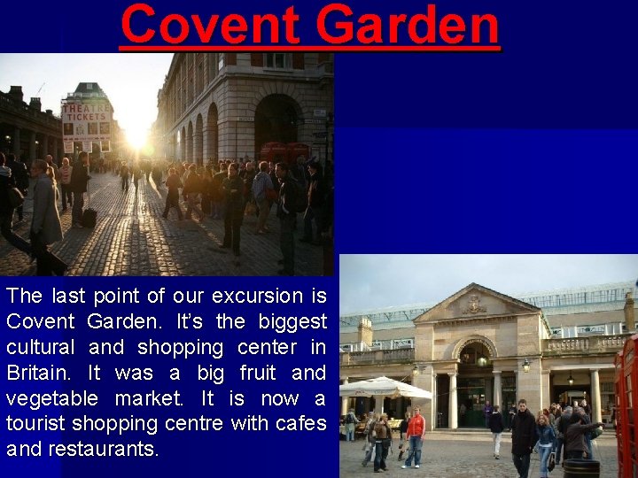 Covent Garden The last point of our excursion is Covent Garden. It’s the biggest