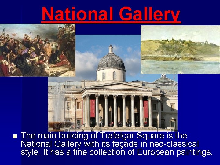 National Gallery n The main building of Trafalgar Square is the National Gallery with