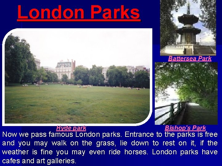 London Parks Battersea Park Hyde park Bishop's Park Now we pass famous London parks.