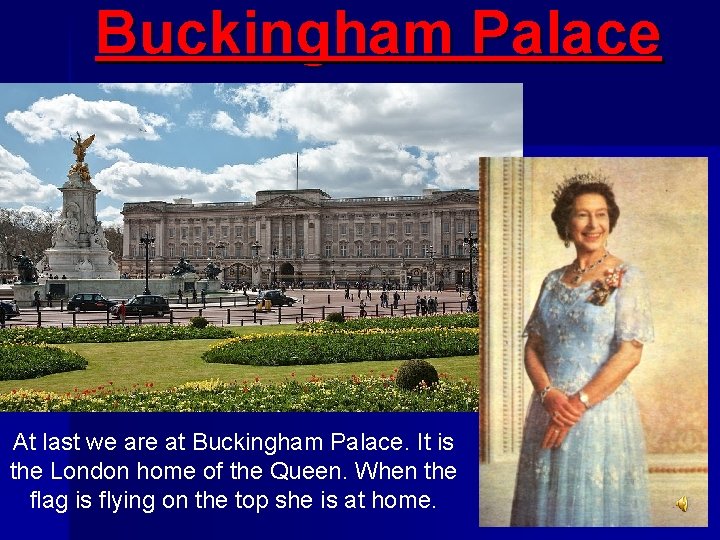 Buckingham Palace At last we are at Buckingham Palace. It is the London home