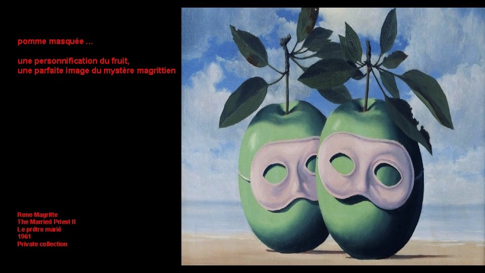 pomme masquée … une personnification du fruit, une parfaite image du mystère magrittien Rene