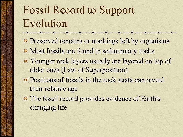 Fossil Record to Support Evolution Preserved remains or markings left by organisms Most fossils