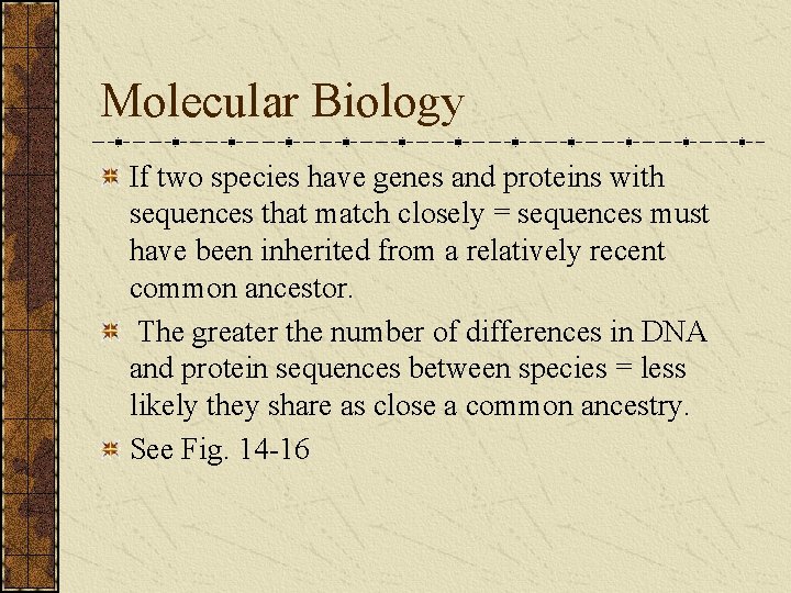 Molecular Biology If two species have genes and proteins with sequences that match closely