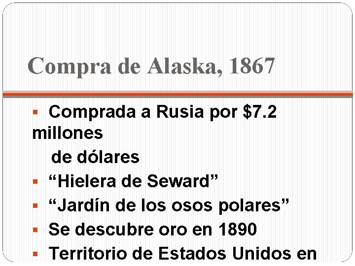 Compra de Alaska, 1867 § Comprada a Rusia por $7. 2 millones de dólares