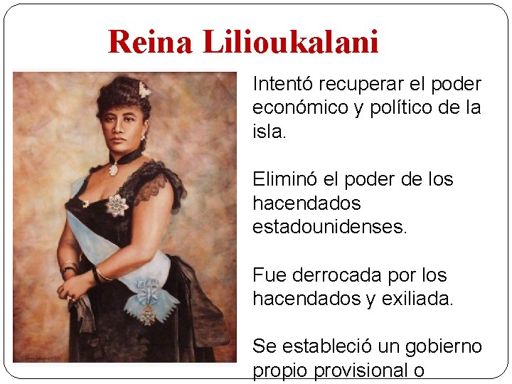 Reina Lilioukalani Intentó recuperar el poder económico y político de la isla. Eliminó el