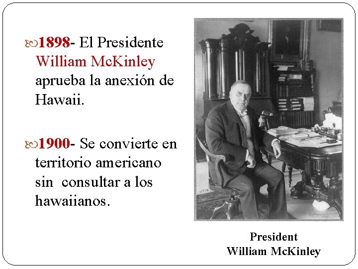  1898 El Presidente William Mc. Kinley aprueba la anexión de Hawaii. 1900 Se