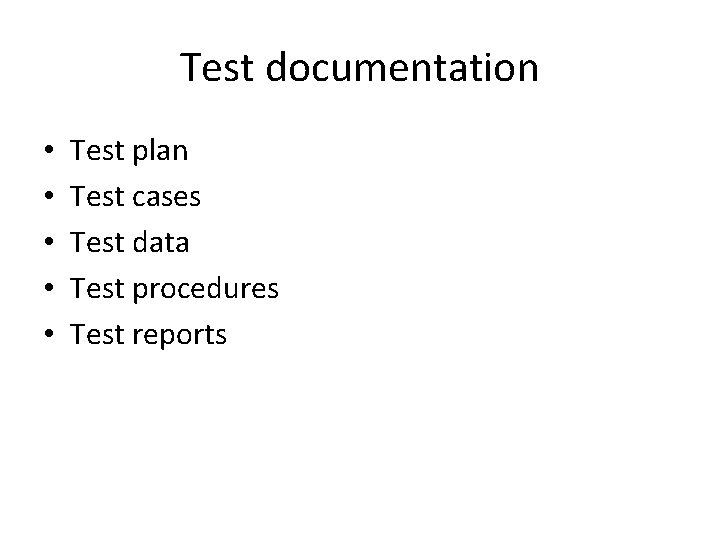 Test documentation • • • Test plan Test cases Test data Test procedures Test