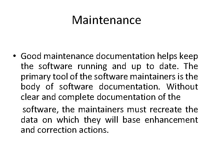 Maintenance • Good maintenance documentation helps keep the software running and up to date.