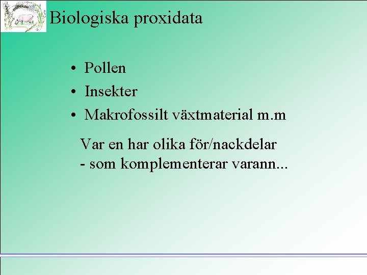 Biologiska proxidata • Pollen • Insekter • Makrofossilt växtmaterial m. m Var en har