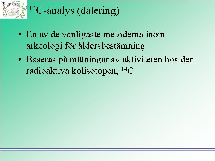 14 C-analys (datering) • En av de vanligaste metoderna inom arkeologi för åldersbestämning •