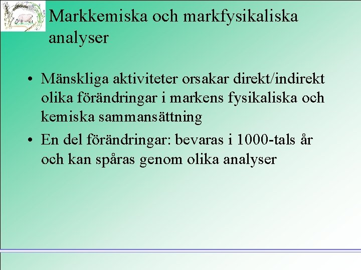 Markkemiska och markfysikaliska analyser • Mänskliga aktiviteter orsakar direkt/indirekt olika förändringar i markens fysikaliska