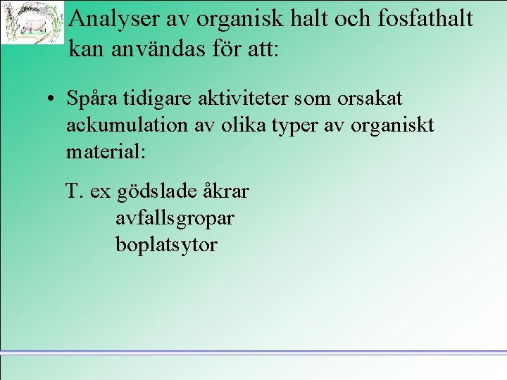 Analyser av organisk halt och fosfathalt kan användas för att: • Spåra tidigare aktiviteter