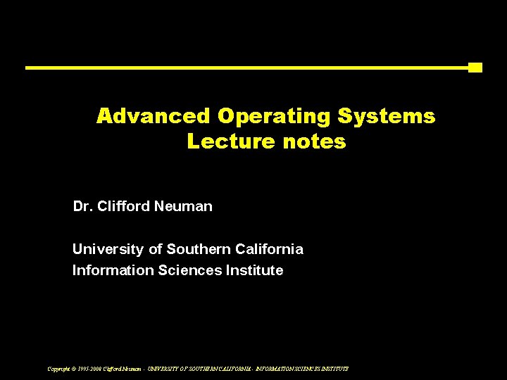 Advanced Operating Systems Lecture notes Dr. Clifford Neuman University of Southern California Information Sciences