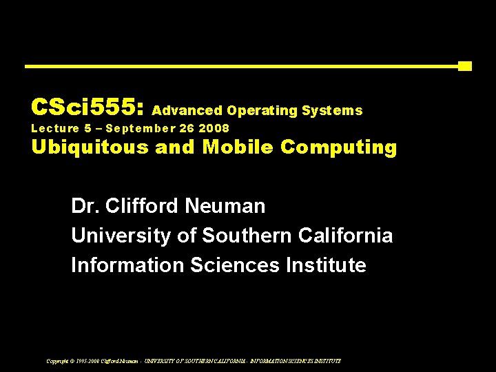 CSci 555: Advanced Operating Systems Lecture 5 – September 26 2008 Ubiquitous and Mobile