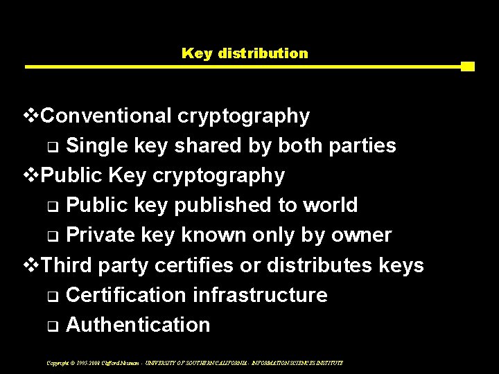 Key distribution v. Conventional cryptography q Single key shared by both parties v. Public