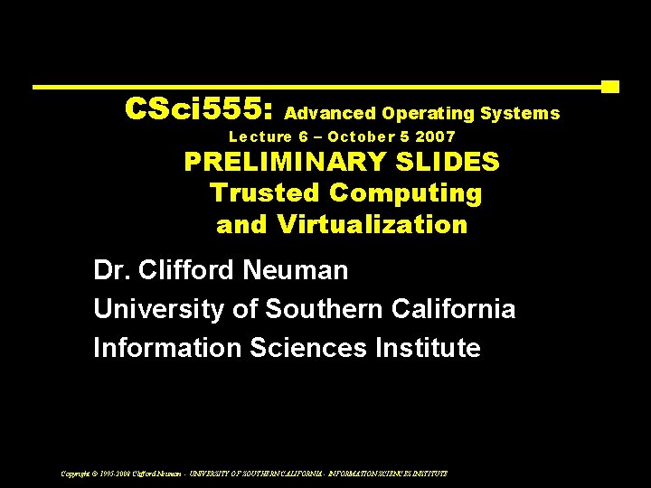CSci 555: Advanced Operating Systems Lecture 6 – October 5 2007 PRELIMINARY SLIDES Trusted