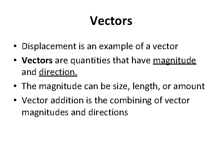 Vectors • Displacement is an example of a vector • Vectors are quantities that