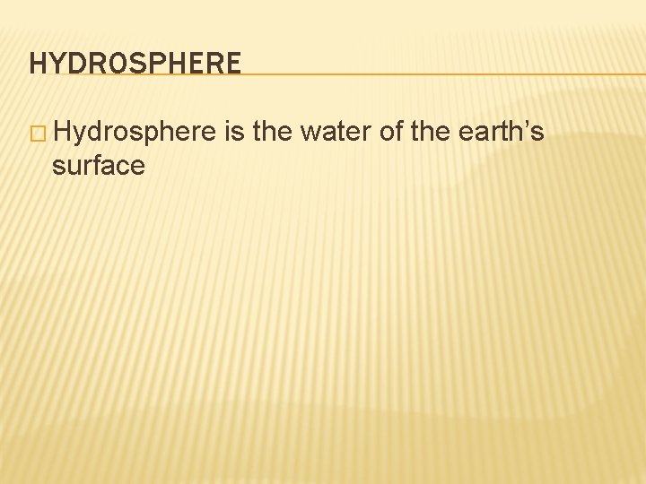 HYDROSPHERE � Hydrosphere surface is the water of the earth’s 